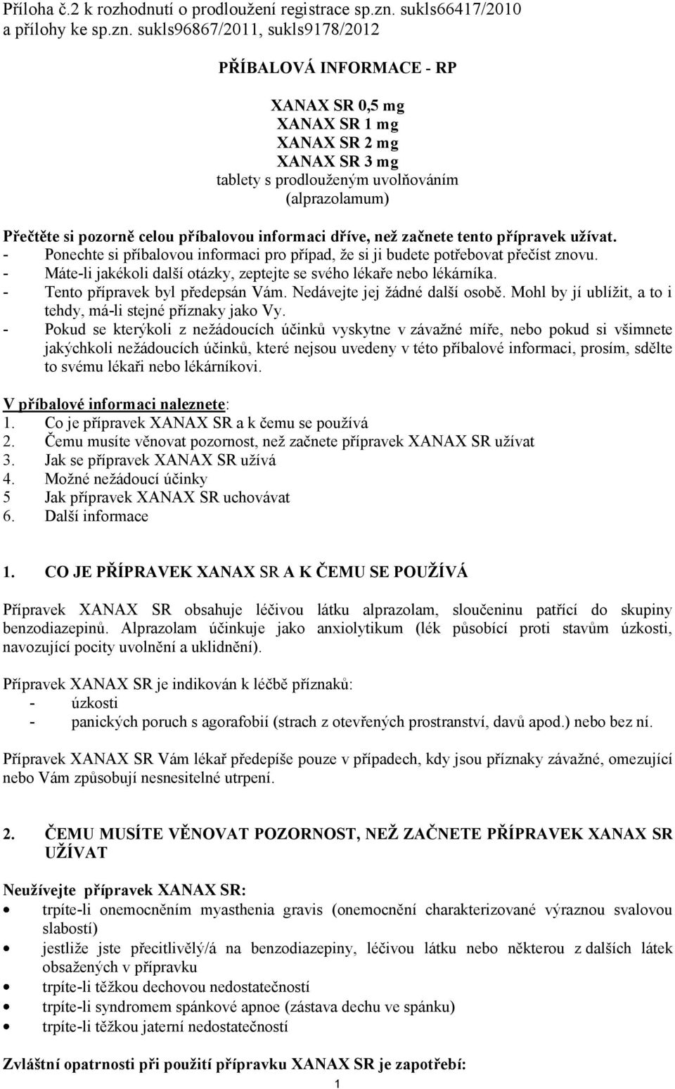 sukls96867/2011, sukls9178/2012 PŘÍBALOVÁ INFORMACE - RP XANAX SR 0,5 mg XANAX SR 1 mg XANAX SR 2 mg XANAX SR 3 mg tablety s prodlouženým uvolňováním (alprazolamum) Přečtěte si pozorně celou