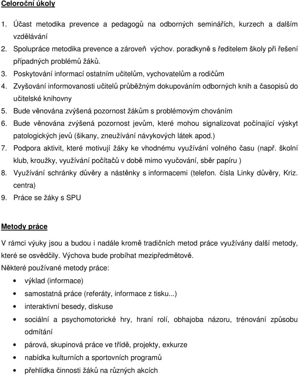 Zvyšování informovanosti učitelů průběžným dokupováním odborných knih a časopisů do učitelské knihovny 5. Bude věnována zvýšená pozornost žákům s problémovým chováním 6.