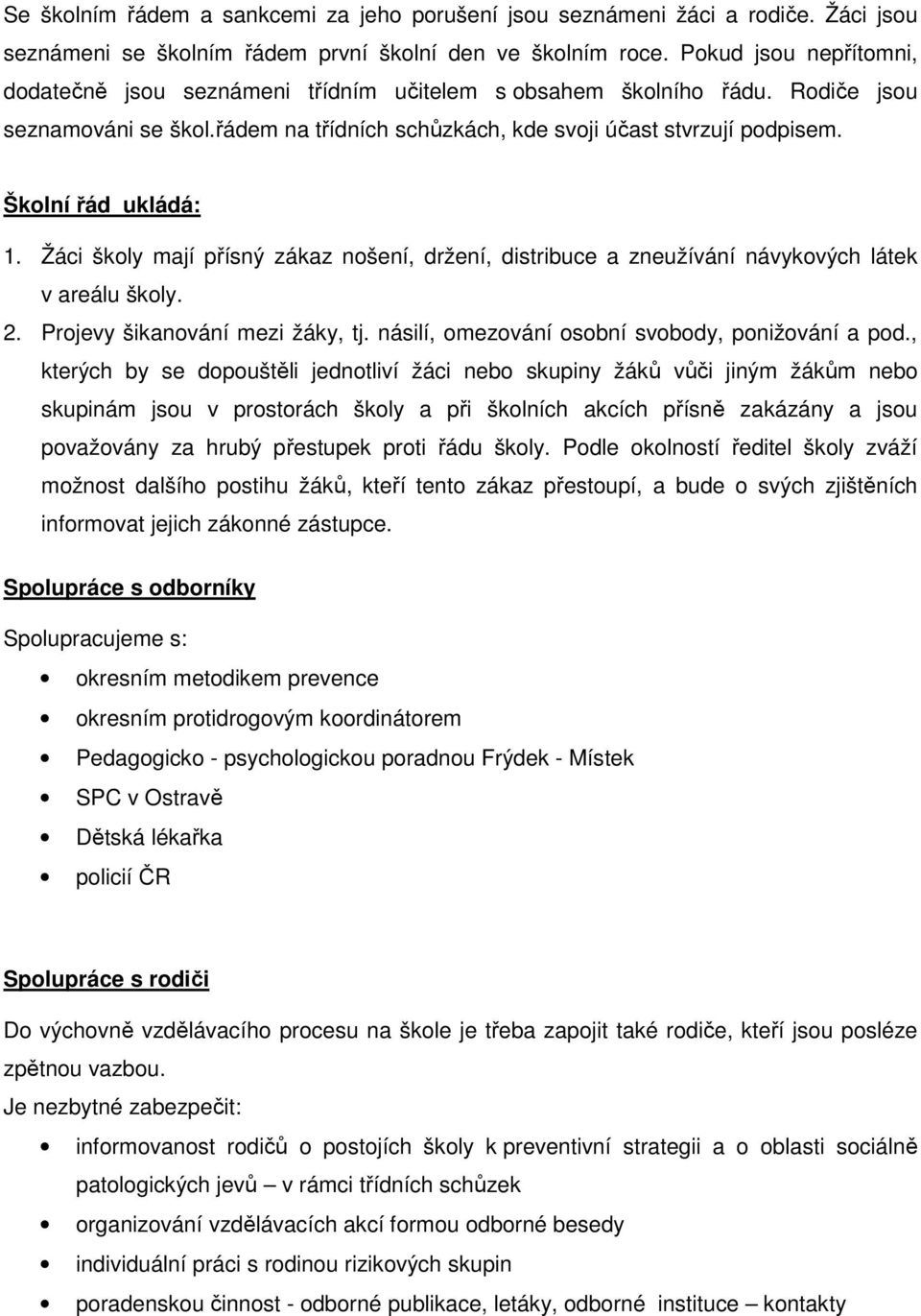 Školní řád ukládá: 1. Žáci školy mají přísný zákaz nošení, držení, distribuce a zneužívání návykových látek v areálu školy. 2. Projevy šikanování mezi žáky, tj.