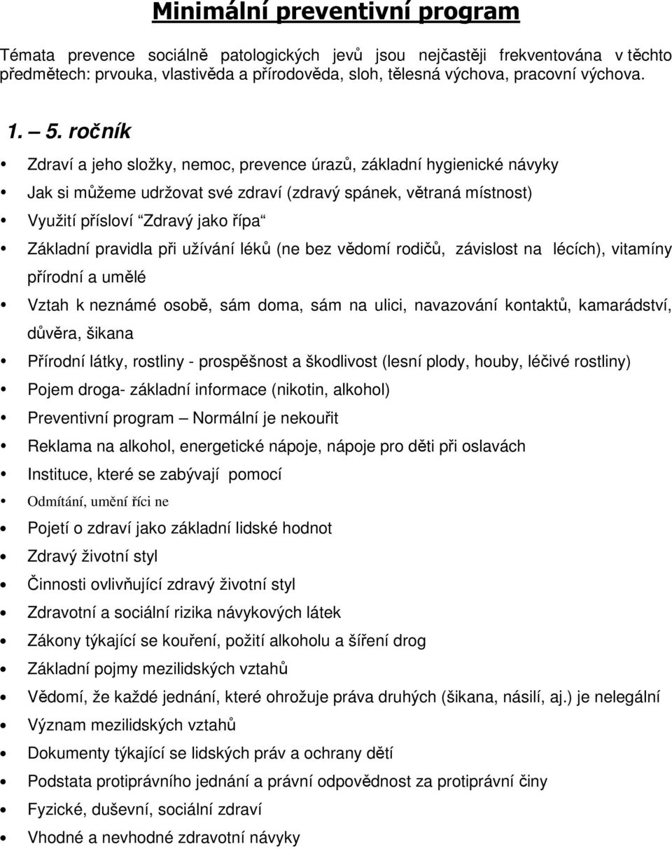 pravidla při užívání léků (ne bez vědomí rodičů, závislost na lécích), vitamíny přírodní a umělé Vztah k neznámé osobě, sám doma, sám na ulici, navazování kontaktů, kamarádství, důvěra, šikana