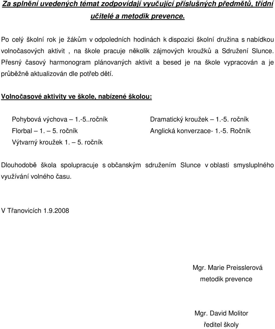 Přesný časový harmonogram plánovaných aktivit a besed je na škole vypracován a je průběžně aktualizován dle potřeb dětí. Volnočasové aktivity ve škole, nabízené školou: Pohybová výchova 1.-5.