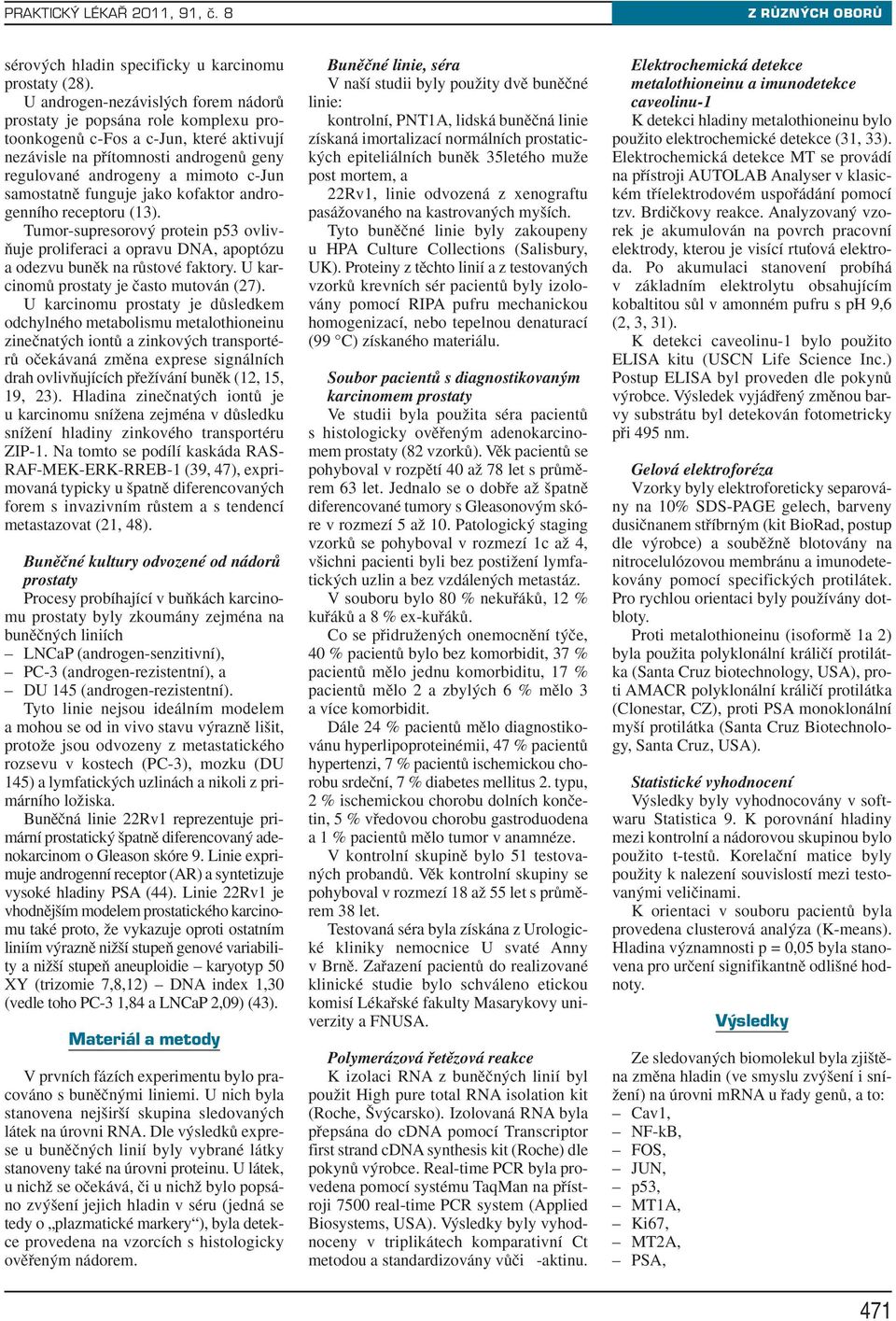 samostatnû funguje jako kofaktor androgenního receptoru (13). Tumor-supresorov protein p53 ovliv- Àuje proliferaci a opravu DNA, apoptózu a odezvu bunûk na rûstové faktory.