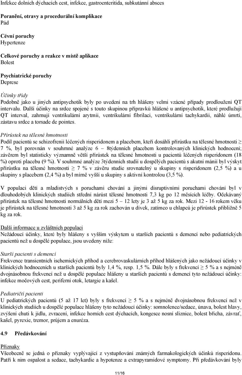 Další účinky na srdce spojené s touto skupinou přípravků hlášené u antipsychotik, které prodlužují QT interval, zahrnují ventrikulární arytmii, ventrikulární fibrilaci, ventrikulární tachykardii,