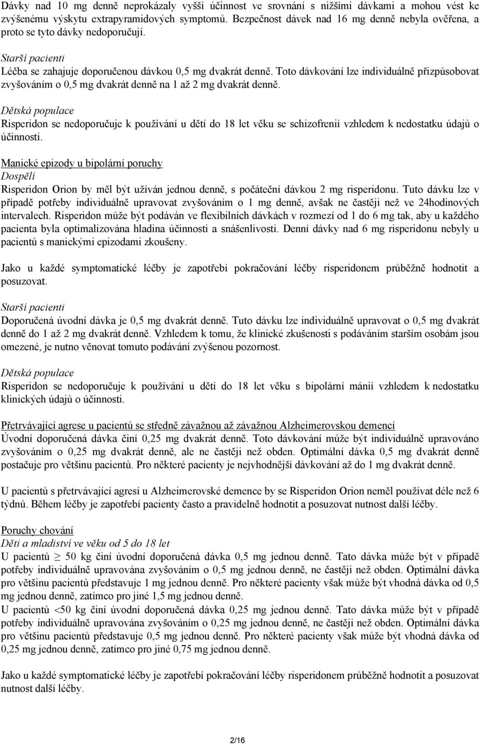 Toto dávkování lze individuálně přizpůsobovat zvyšováním o 0,5 mg dvakrát denně na 1 až 2 mg dvakrát denně.