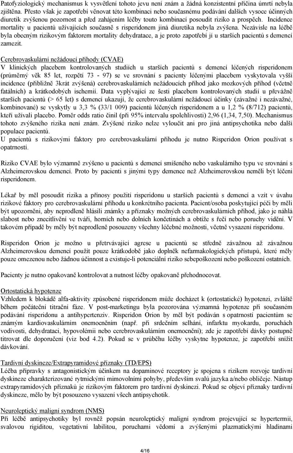 Incidence mortality u pacientů užívajících současně s risperidonem jiná diuretika nebyla zvýšena.