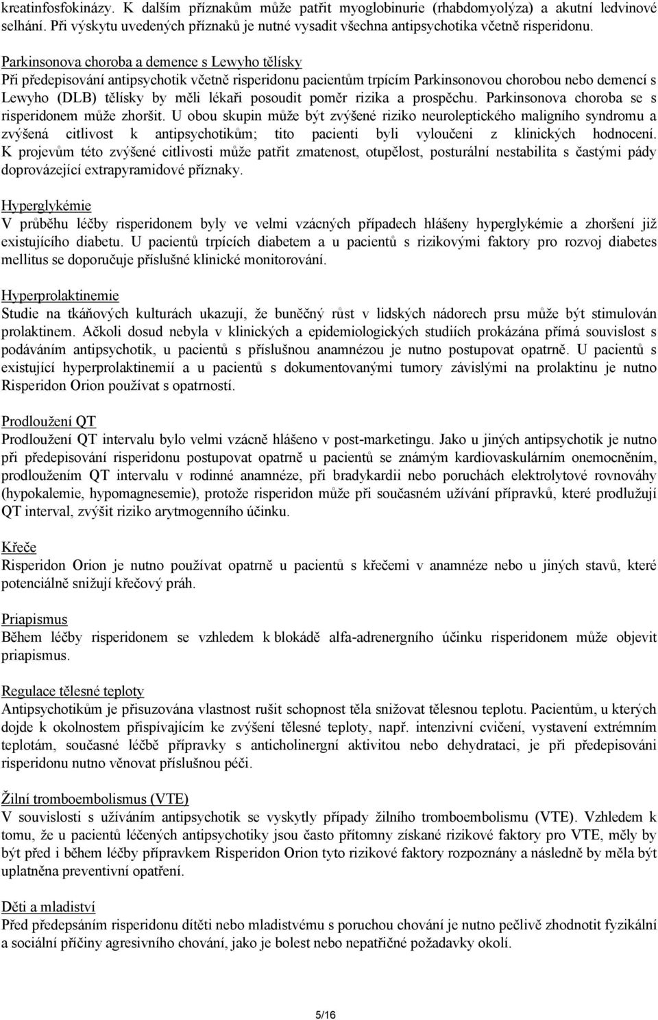 poměr rizika a prospěchu. Parkinsonova choroba se s risperidonem může zhoršit.