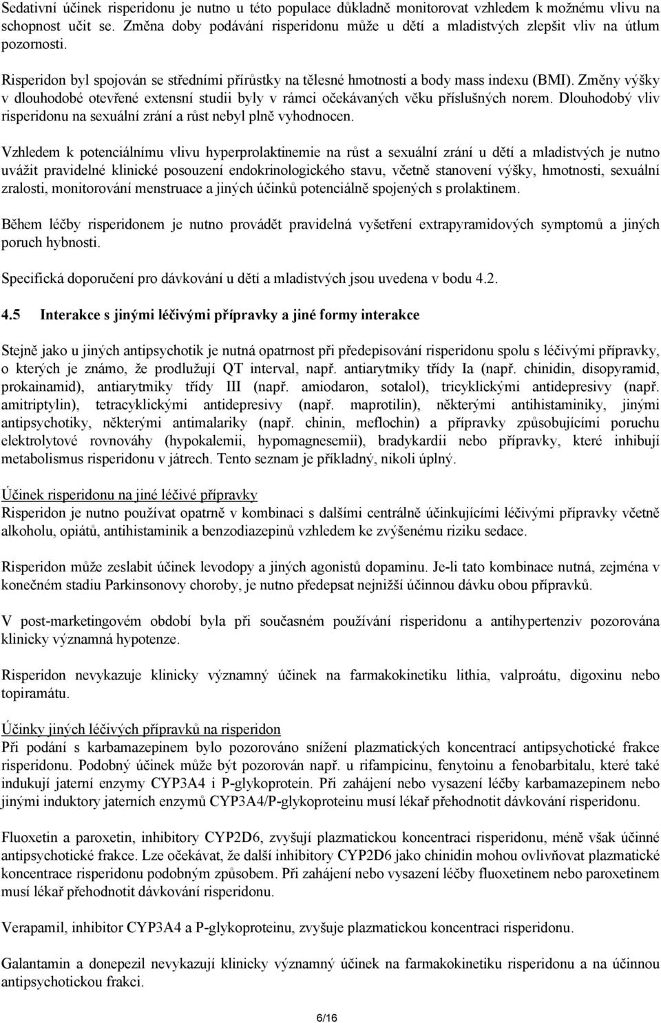 Změny výšky v dlouhodobé otevřené extensní studii byly v rámci očekávaných věku příslušných norem. Dlouhodobý vliv risperidonu na sexuální zrání a růst nebyl plně vyhodnocen.