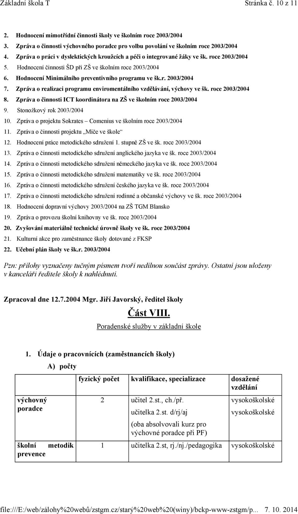 Hodnocení činnosti ŠD při ZŠ ve školním roce 2003/2004 6. Hodnocení Minimálního preventivního programu ve šk.r. 2003/2004 7. Zpráva o realizaci programu enviromentálního vzdělávání, výchovy ve šk.