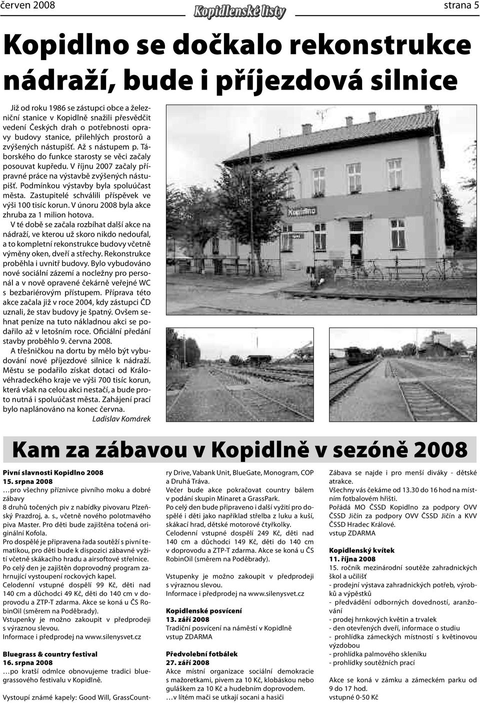 V říjnu 2007 začaly přípravné práce na výstavbě zvýšených nástupišť. Podmínkou výstavby byla spoluúčast města. Zastupitelé schválili příspěvek ve výši 100 tisíc korun.