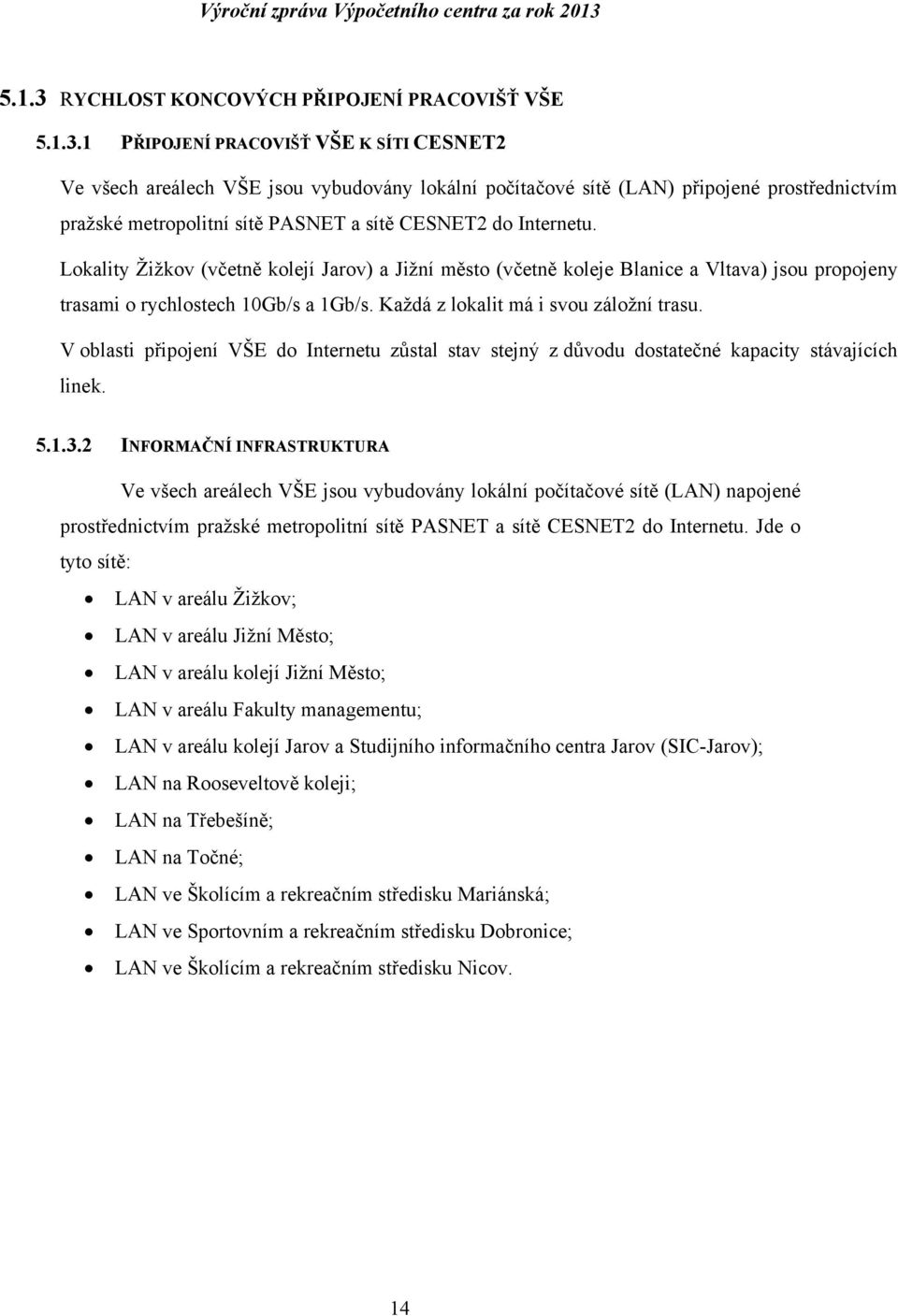 1 PŘIPOJENÍ PRACOVIŠŤ VŠE K SÍTI CESNET2 Ve všech areálech VŠE jsou vybudovány lokální počítačové sítě (LAN) připojené prostřednictvím pražské metropolitní sítě PASNET a sítě CESNET2 do Internetu.