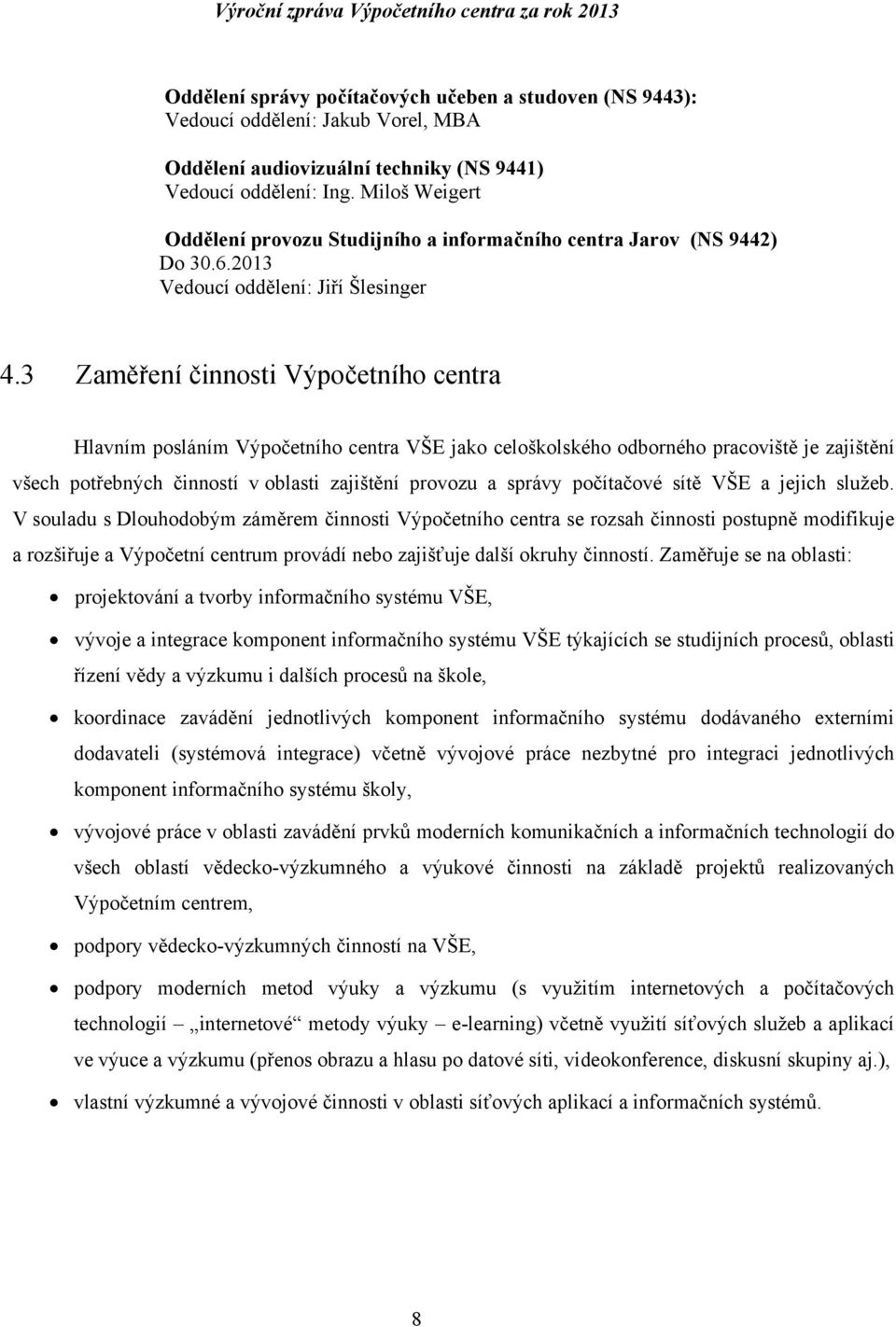 3 Zaměření činnosti Výpočetního centra Hlavním posláním Výpočetního centra VŠE jako celoškolského odborného pracoviště je zajištění všech potřebných činností v oblasti zajištění provozu a správy