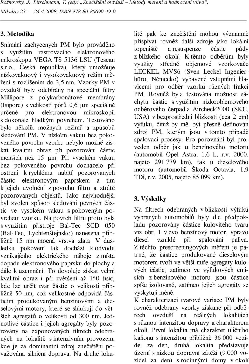 Testováno bylo několik možných režimů a způsobů sledování PM. V nízkém vakuu bez pokoveného povrchu vzorku nebylo možné získat kvalitní obraz při pozorování částic menších než 15 µm.