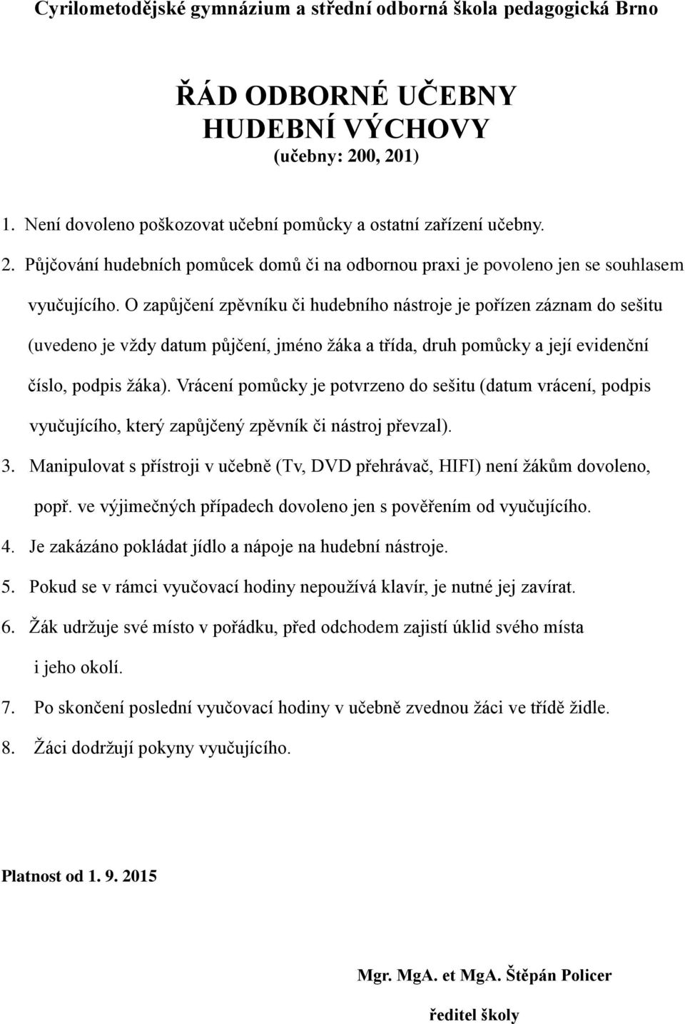 Vrácení pomůcky je potvrzeno do sešitu (datum vrácení, podpis vyučujícího, který zapůjčený zpěvník či nástroj převzal). 3.