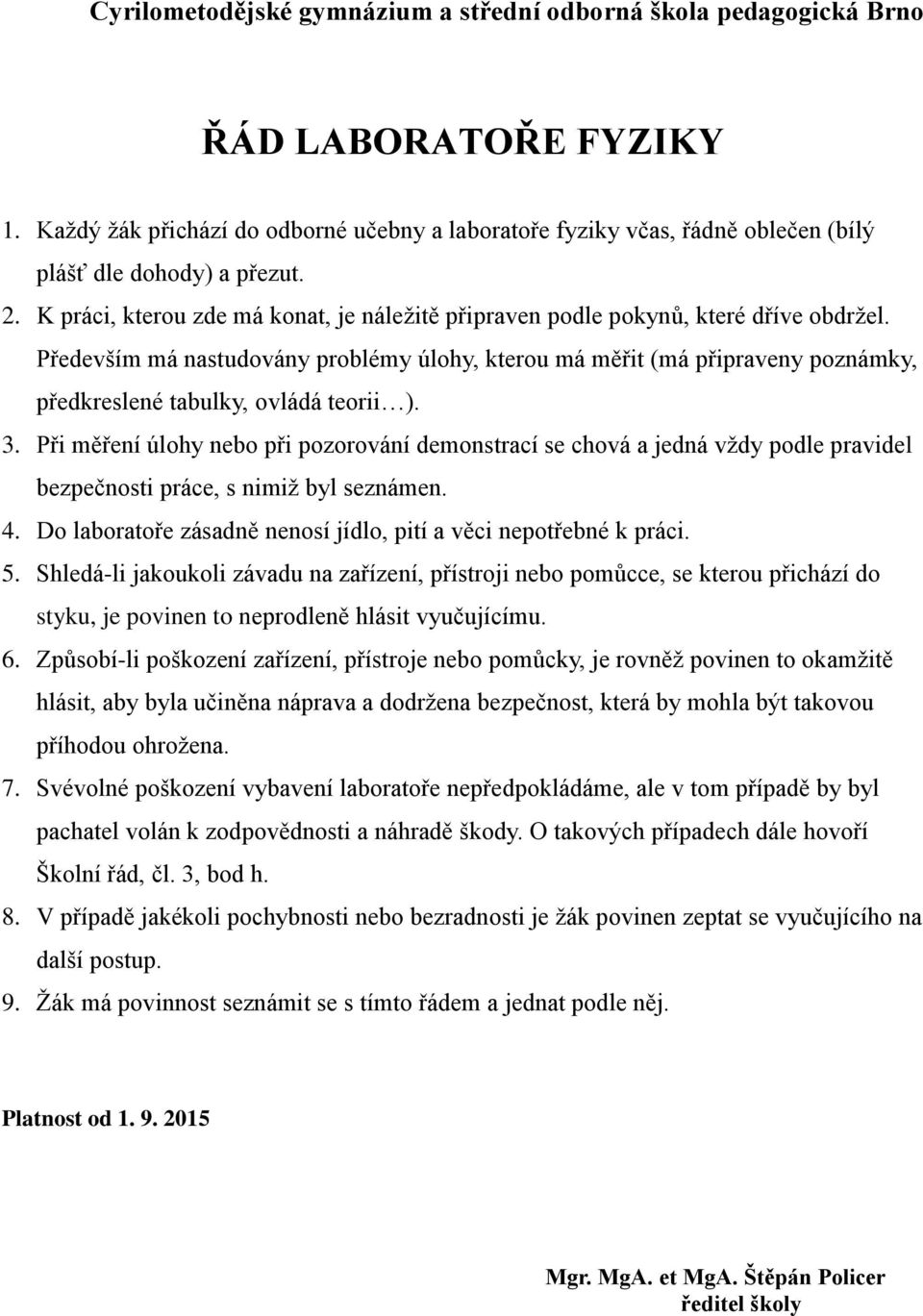 Především má nastudovány problémy úlohy, kterou má měřit (má připraveny poznámky, předkreslené tabulky, ovládá teorii ). 3.