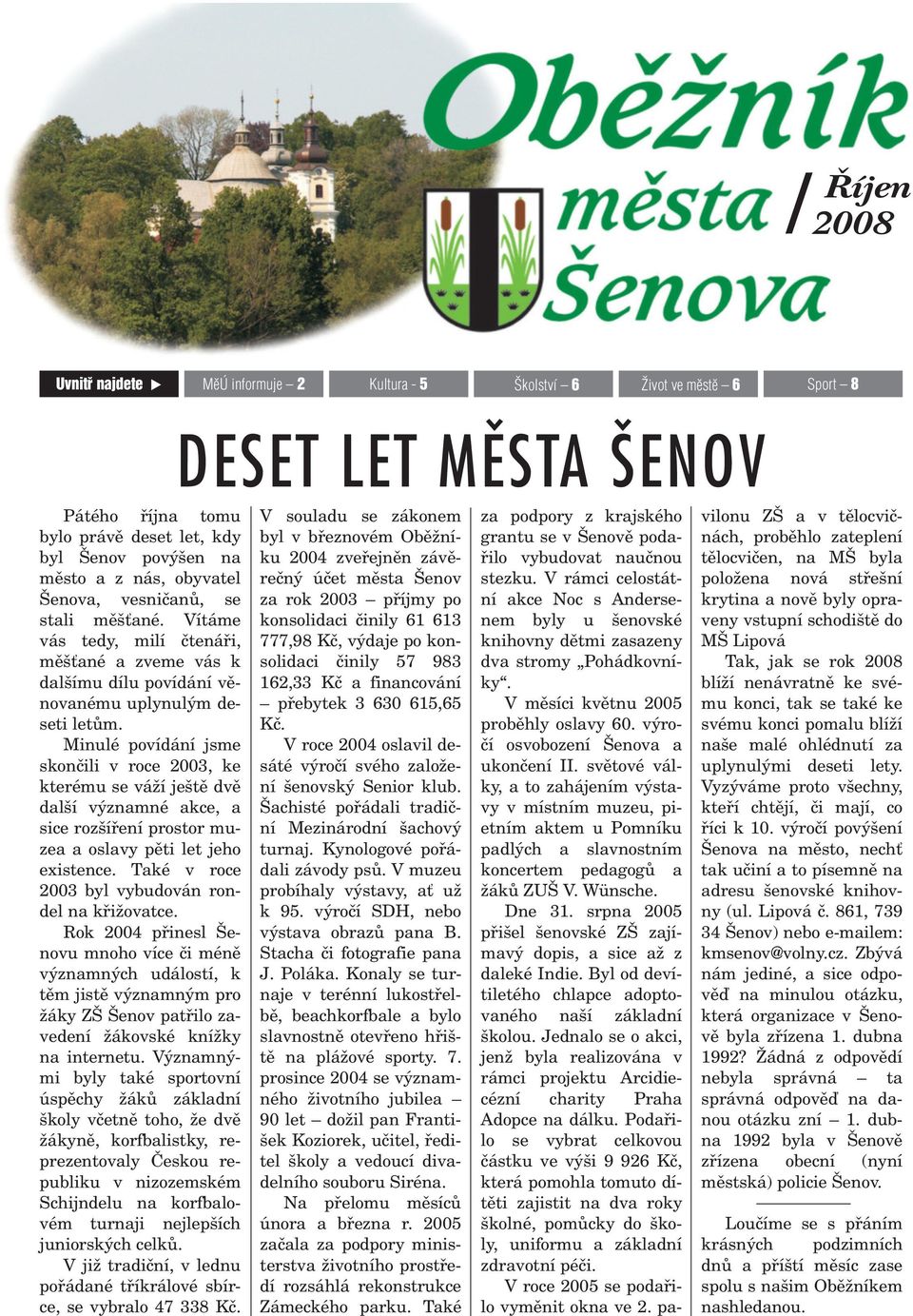 Minulé povídání jsme skonèili v roce 2003, ke kterému se váží ještì dvì další významné akce, a sice rozšíøení prostor muzea a oslavy pìti let jeho existence.