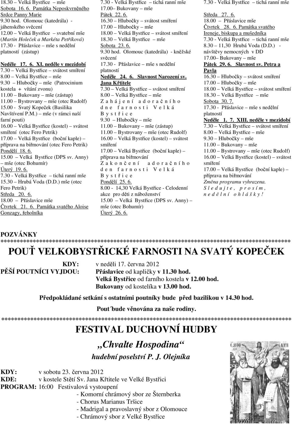 ) mše (v rámci naší farní pouti) (otec Fero Petrik) (otec Fero Petrik) Pondělí 18. 6. Úterý 19. 6. 15.30 Hrubá Voda (D.D.) mše (otec Fero Petrik) Středa 20. 6. Čtvrtek 21. 6. Památka svatého Aloise Gonzagy, řeholníka Pátek 22.