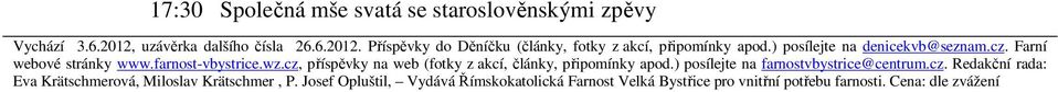 cz, příspěvky na web (fotky z akcí, články, připomínky apod.) posílejte na farnostvbystrice@centrum.cz. Redakční rada: Eva Krätschmerová, Miloslav Krätschmer, P.