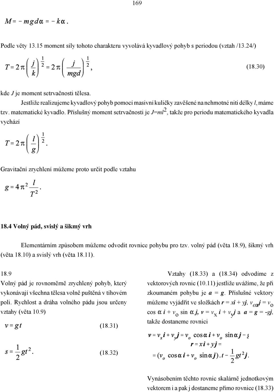 Příslušný moment setrvačnosti je J=ml 2, takže pro periodu matematického kyvadla vychází Gravitační zrychlení můžeme proto určit podle vztahu 18.