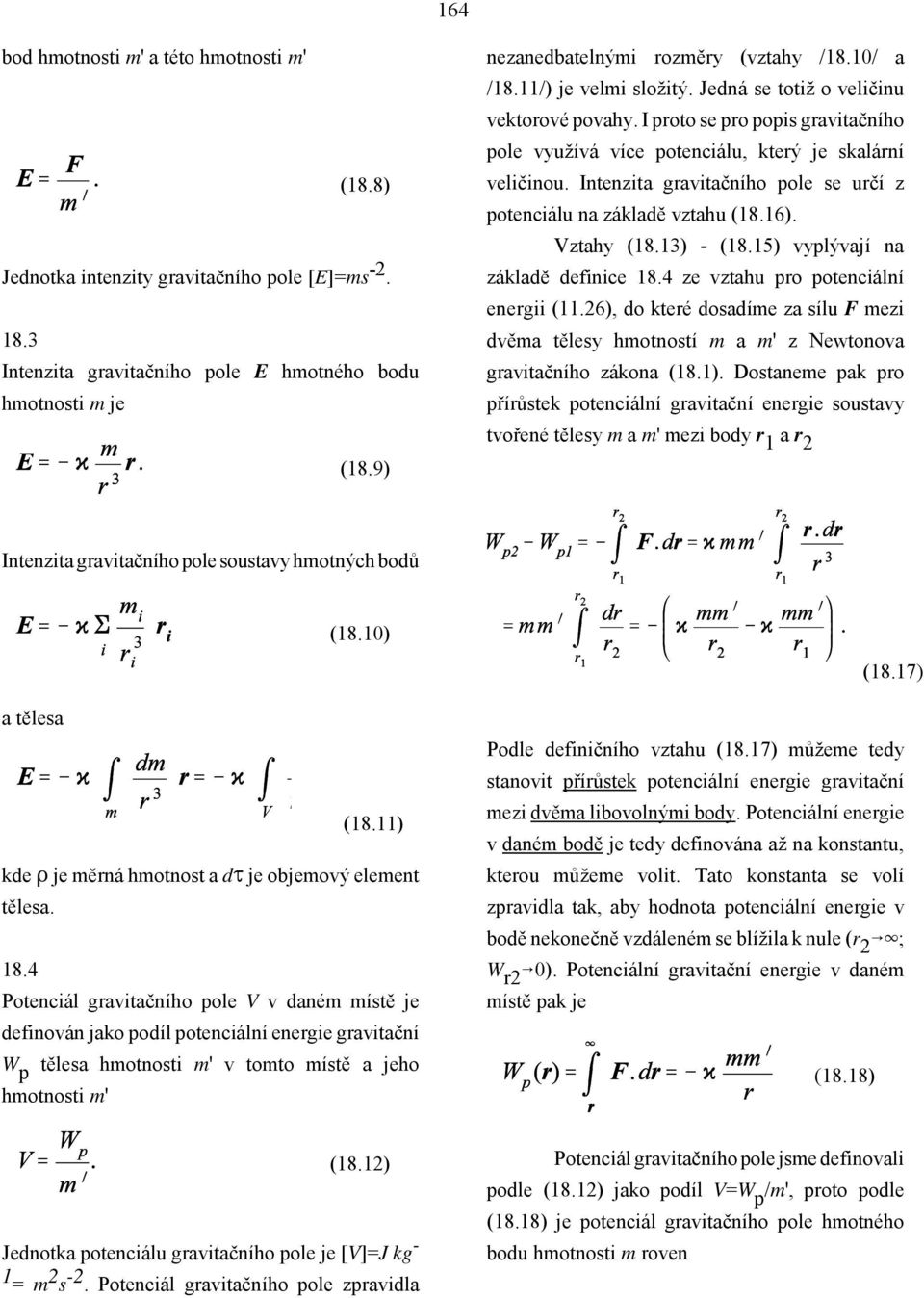 I proto se pro popis gravitačního pole využívá více potenciálu, který je skalární veličinou. Intenzita gravitačního pole se určí z potenciálu na základě vztahu (18.16). Vztahy (18.13) - (18.