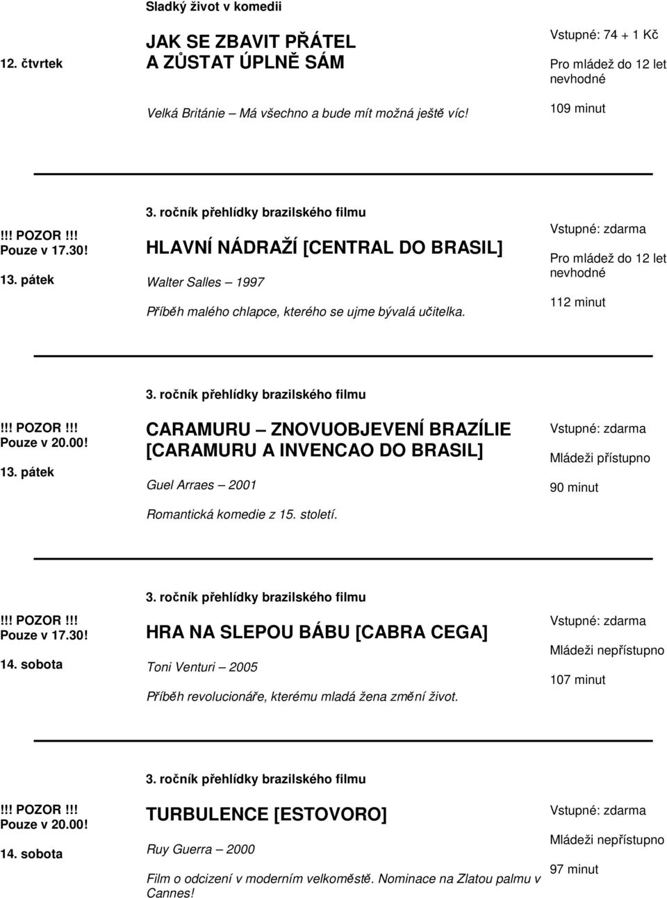 pátek CARAMURU ZNOVUOBJEVENÍ BRAZÍLIE [CARAMURU A INVENCAO DO BRASIL] Guel Arraes 2001 Romantická komedie z 15. století. 14.