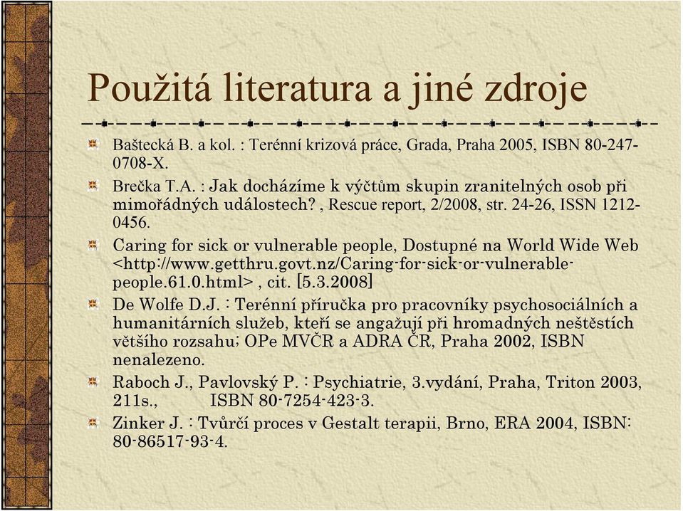 Caring for sick or vulnerable people, Dostupné na World Wide Web <http://www.getthru.govt.nz/caring-for-sick-or-vulnerablepeople.61.0.html>, cit. [5.3.2008] De Wolfe D.J.