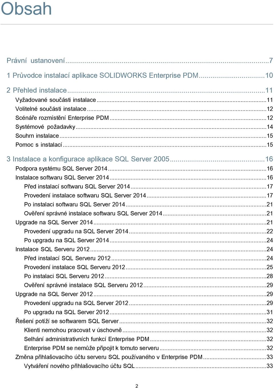 ..16 Instalace softwaru SQL Server 2014...16 Před instalací softwaru SQL Server 2014...17 Provedení instalace softwaru SQL Server 2014...17 Po instalaci softwaru SQL Server 2014.