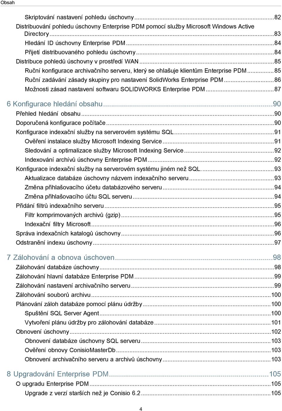 .. 85 Ruční zadávání zásady skupiny pro nastavení SolidWorks Enterprise PDM...86 Možnosti zásad nastavení softwaru SOLIDWORKS Enterprise PDM...87 6 Konfigurace hledání obsahu.