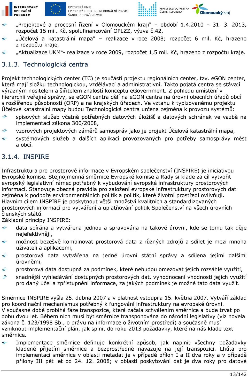 1.3. Technologická centra Projekt technologických center (TC) je součástí projektu regionálních center, tzv. egon center, která mají složku technologickou, vzdělávací a administrativní.