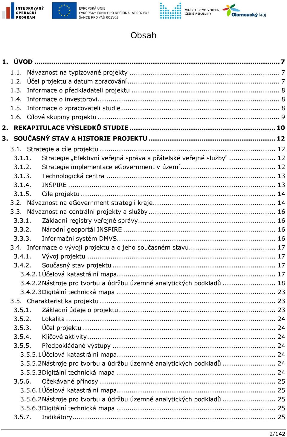 .. 12 3.1.2. Strategie implementace egovernment v území... 12 3.1.3. Technologická centra... 13 3.1.4. INSPIRE... 13 3.1.5. Cíle projektu... 14 3.2. Návaznost na egovernment strategii kraje... 14 3.3. Návaznost na centrální projekty a služby.