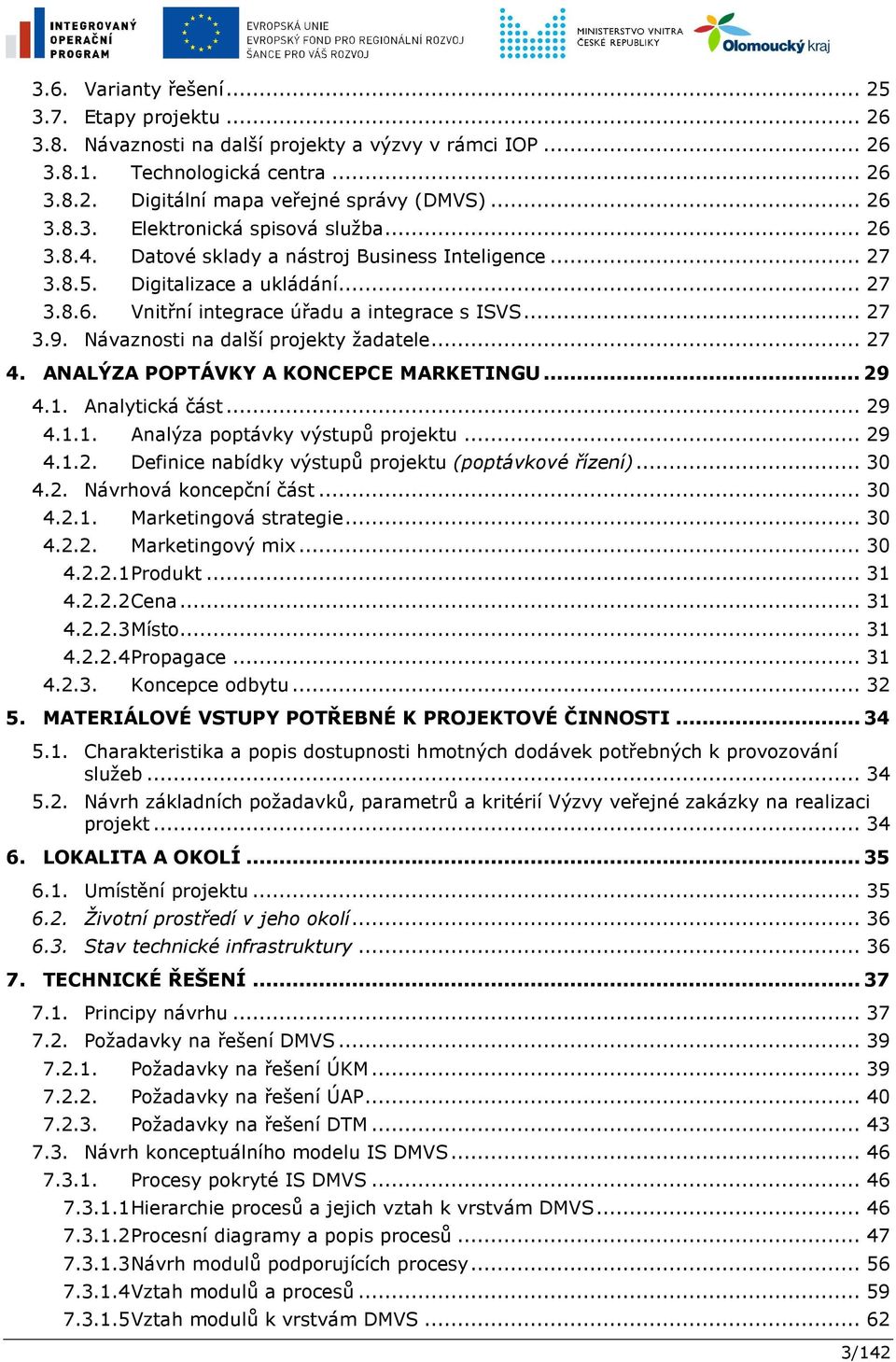 .. 27 4. ANALÝZA POPTÁVKY A KONCEPCE MARKETINGU... 29 4.1. Analytická část... 29 4.1.1. Analýza poptávky výstupů projektu... 29 4.1.2. Definice nabídky výstupů projektu (poptávkové řízení)... 30 4.2. Návrhová koncepční část.