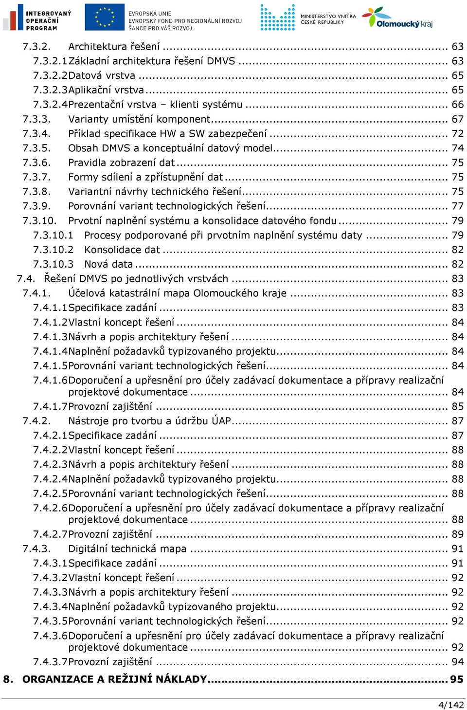 Variantní návrhy technického řešení... 75 7.3.9. Porovnání variant technologických řešení... 77 7.3.10. Prvotní naplnění systému a konsolidace datového fondu... 79 7.3.10.1 Procesy podporované při prvotním naplnění systému daty.