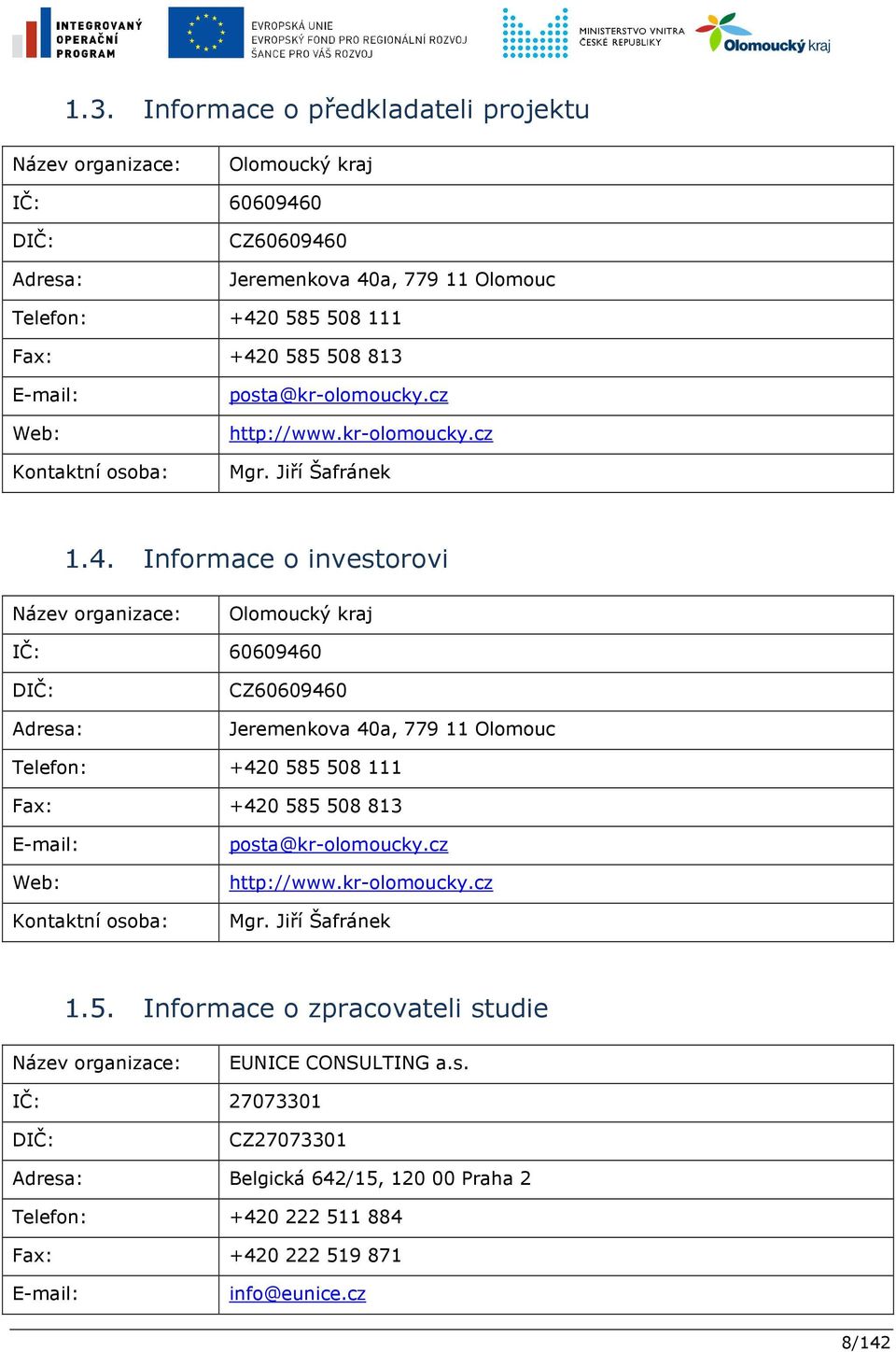 Informace o investorovi Název organizace: Olomoucký kraj IČ: 60609460 DIČ: Adresa: CZ60609460 Jeremenkova 40a, 779 11 Olomouc Telefon: +420 585 508 111 Fax: +420 585 508 813 E-mail: Web: Kontaktní