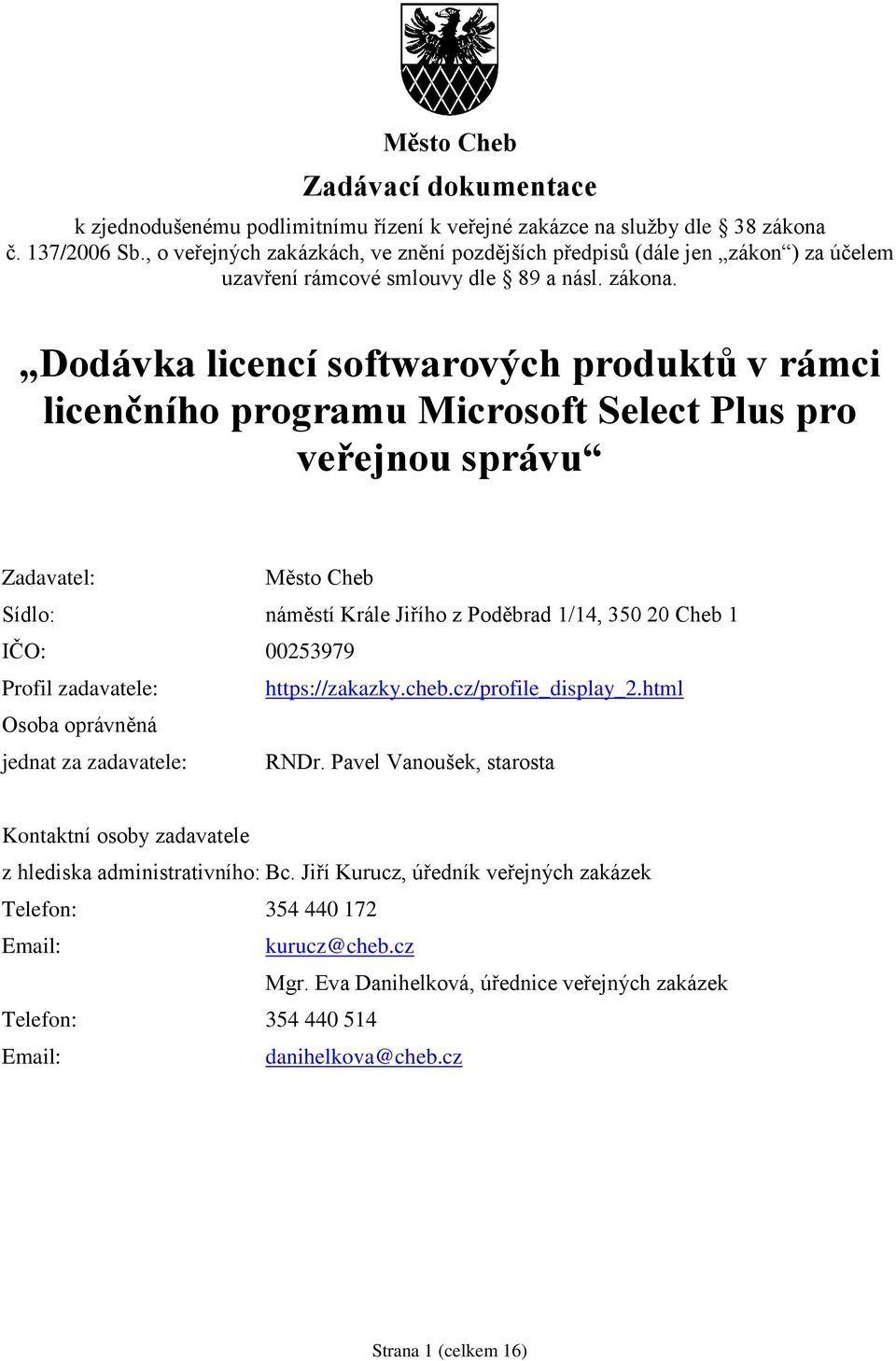 Dodávka licencí softwarových produktů v rámci licenčního programu Microsoft Select Plus pro veřejnou správu Zadavatel: Město Cheb Sídlo: náměstí Krále Jiřího z Poděbrad 1/14, 350 20 Cheb 1 IČO: