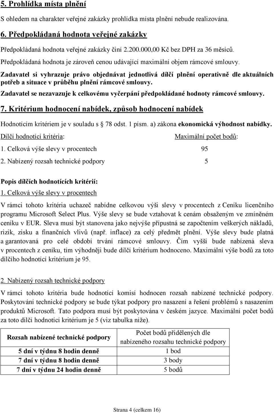 Zadavatel si vyhrazuje právo objednávat jednotlivá dílčí plnění operativně dle aktuálních potřeb a situace v průběhu plnění rámcové smlouvy.