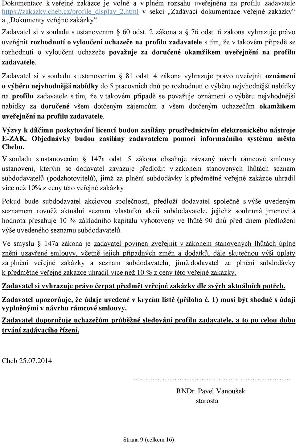 6 zákona vyhrazuje právo uveřejnit rozhodnutí o vyloučení uchazeče na profilu zadavatele s tím, že v takovém případě se rozhodnutí o vyloučení uchazeče považuje za doručené okamžikem uveřejnění na