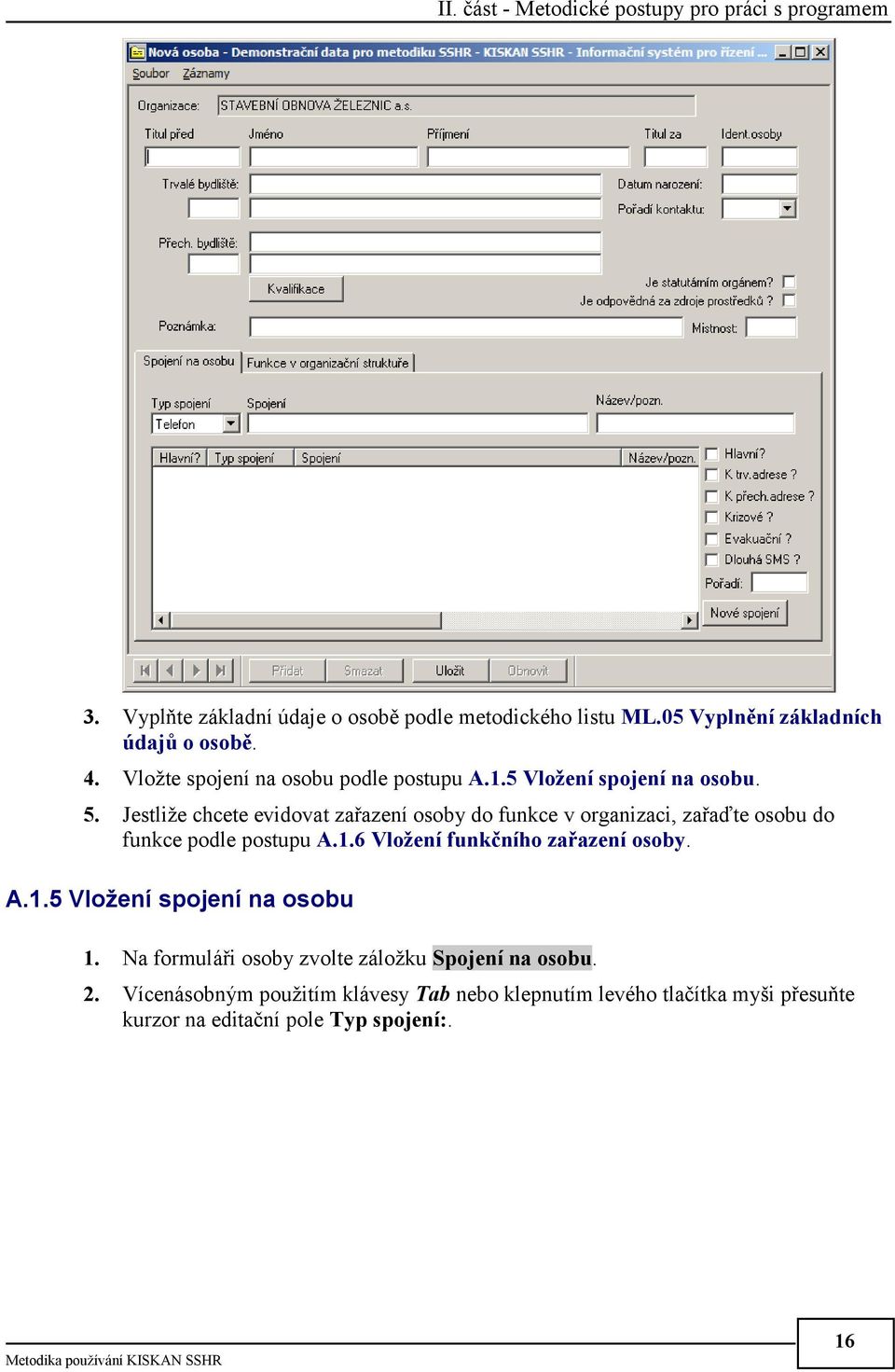 Jestliže chcete evidovat zařazení osoby do funkce v organizaci, zařaďte osobu do funkce podle postupu A.1.