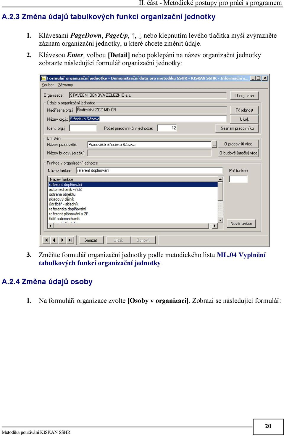 Klávesou Enter, volbou [Detail] nebo poklepání na název organizační jednotky zobrazte následující formulář organizační jednotky: 3.