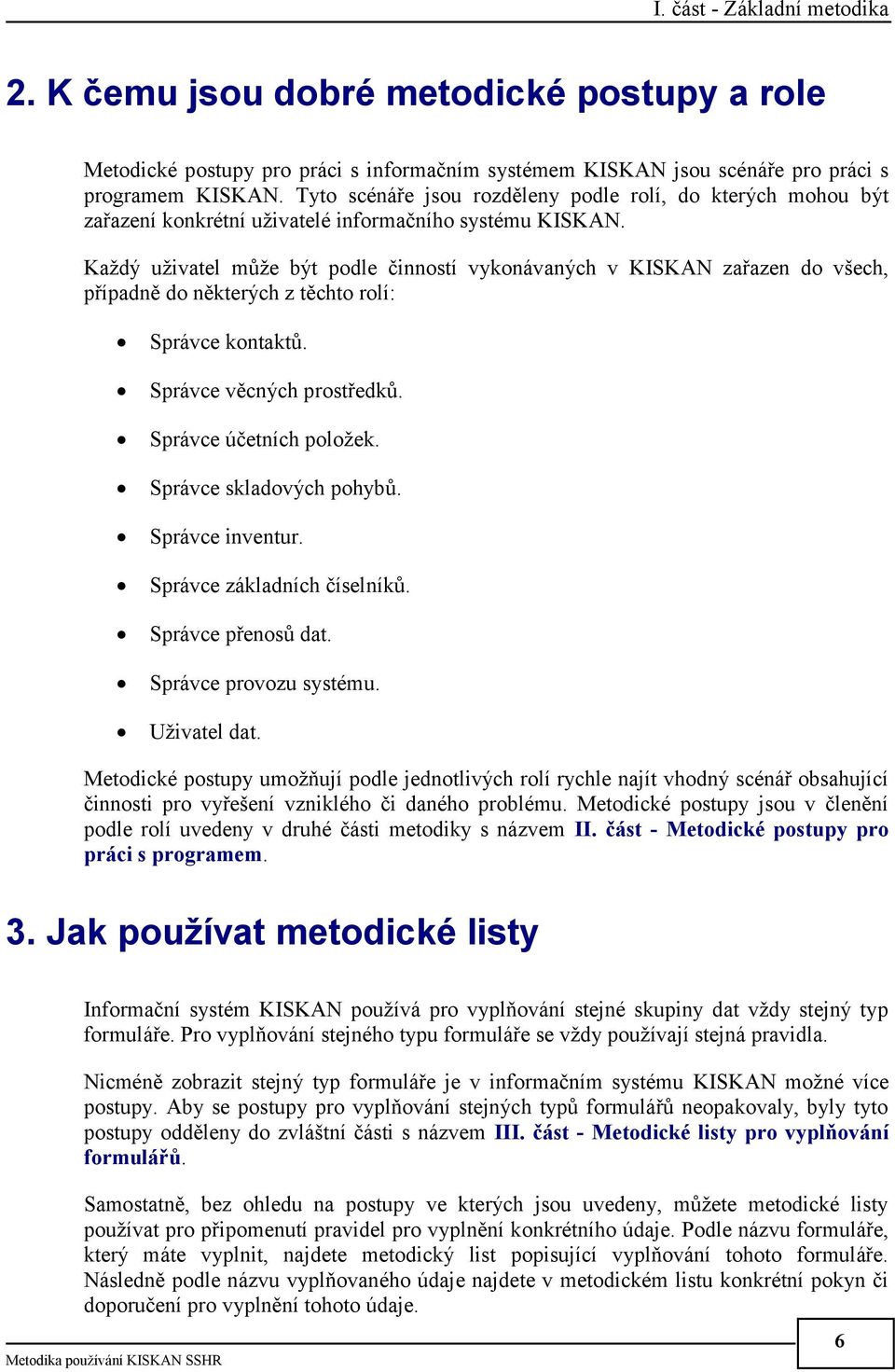 Každý uživatel může být podle činností vykonávaných v KISKAN zařazen do všech, případně do některých z těchto rolí: Správce kontaktů. Správce věcných prostředků. Správce účetních položek.