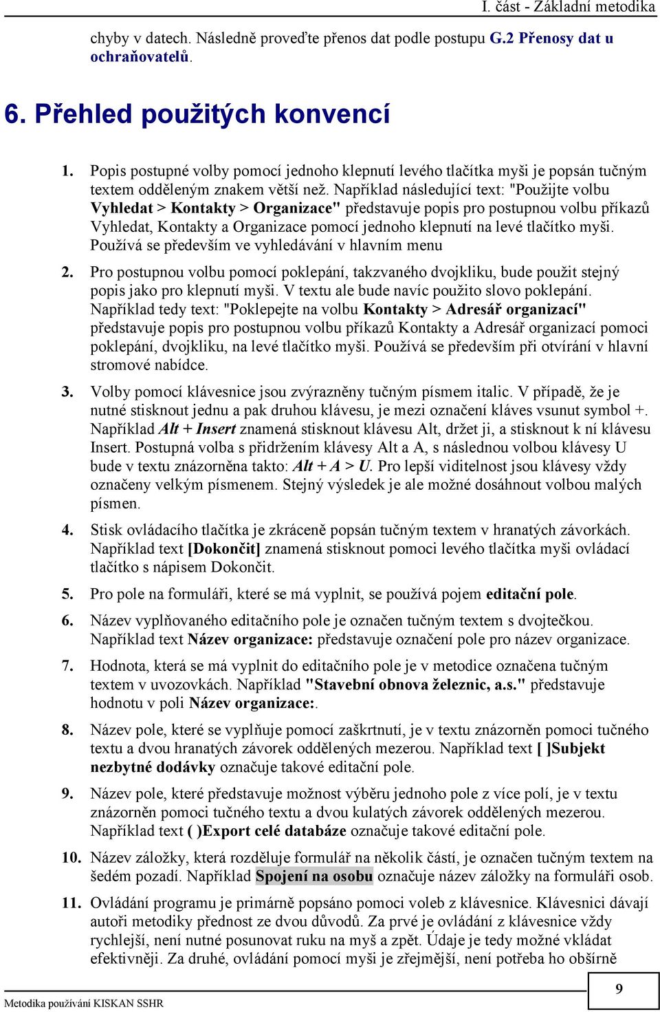 Například následující text: "Použijte volbu Vyhledat > Kontakty > Organizace" představuje popis pro postupnou volbu příkazů Vyhledat, Kontakty a Organizace pomocí jednoho klepnutí na levé tlačítko