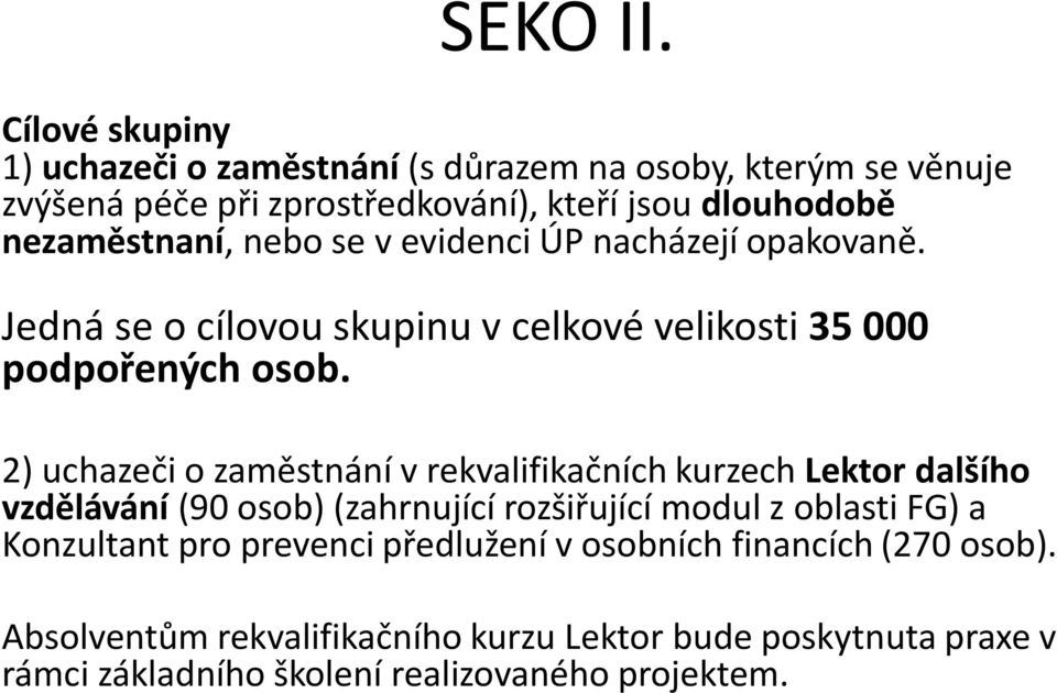 nezaměstnaní, nebo se v evidenci ÚP nacházejí opakovaně. Jedná se o cílovou skupinu v celkové velikosti 35 000 podpořených osob.