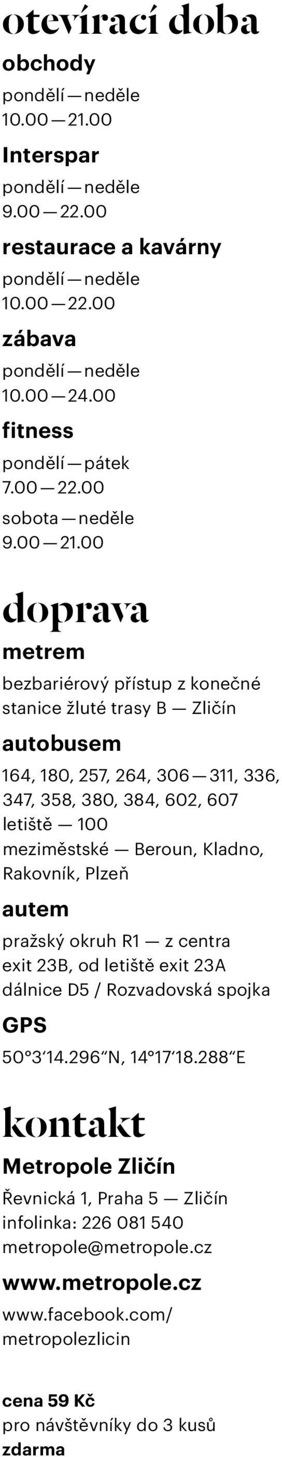 00 doprava metrem bezbariérový přístup z konečné stanice žluté trasy B Zličín autobusem 164, 180, 257, 264, 306 311, 336, 347, 358, 380, 384, 602, 607 letiště 100 meziměstské Beroun,