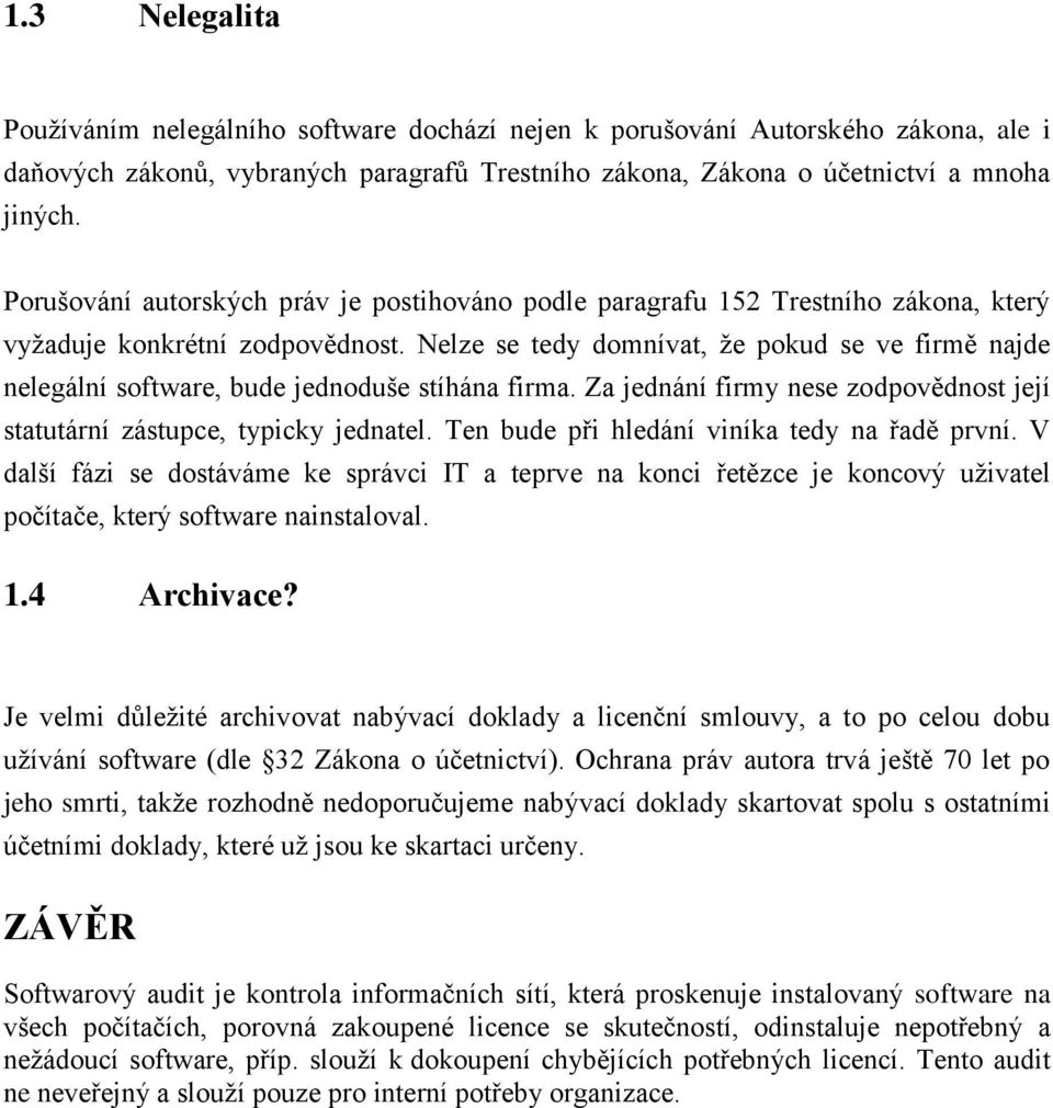 Nelze se tedy domnívat, ţe pokud se ve firmě najde nelegální software, bude jednoduše stíhána firma. Za jednání firmy nese zodpovědnost její statutární zástupce, typicky jednatel.