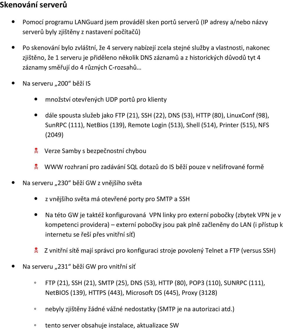 otevřených UDP portů pro klienty dále spousta služeb jako FTP (21), SSH (22), DNS (53), HTTP (80), LinuxConf (98), SunRPC (111), NetBios (139), Remote Login (513), Shell (514), Printer (515), NFS