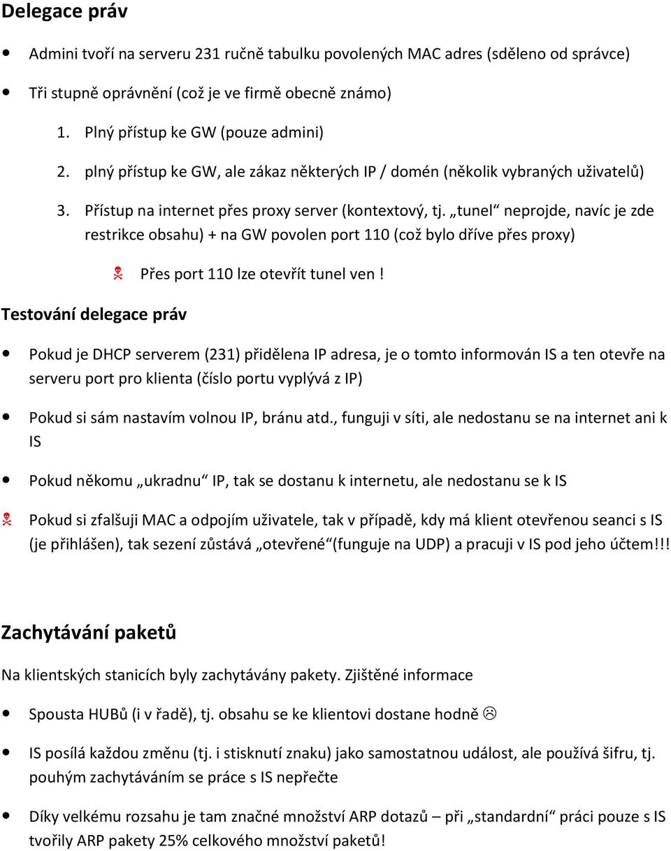 tunel neprojde, navíc je zde restrikce obsahu) + na GW povolen port 110 (což bylo dříve přes proxy) Testování delegace práv Přes port 110 lze otevřít tunel ven!