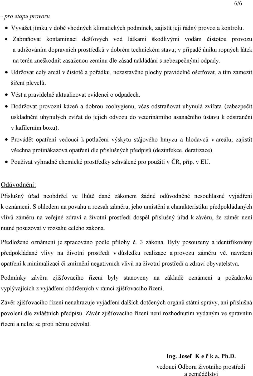 zasaženou zeminu dle zásad nakládání s nebezpečnými odpady. Udržovat celý areál v čistotě a pořádku, nezastavěné plochy pravidelně ošetřovat, a tím zamezit šíření plevelů.