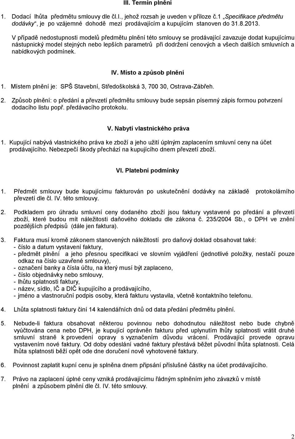 smluvních a nabídkových podmínek. IV. Místo a způsob plnění 1. Místem plnění je: SPŠ Stavební, Středoškolská 3, 700 30, Ostrava-Zábřeh. 2.