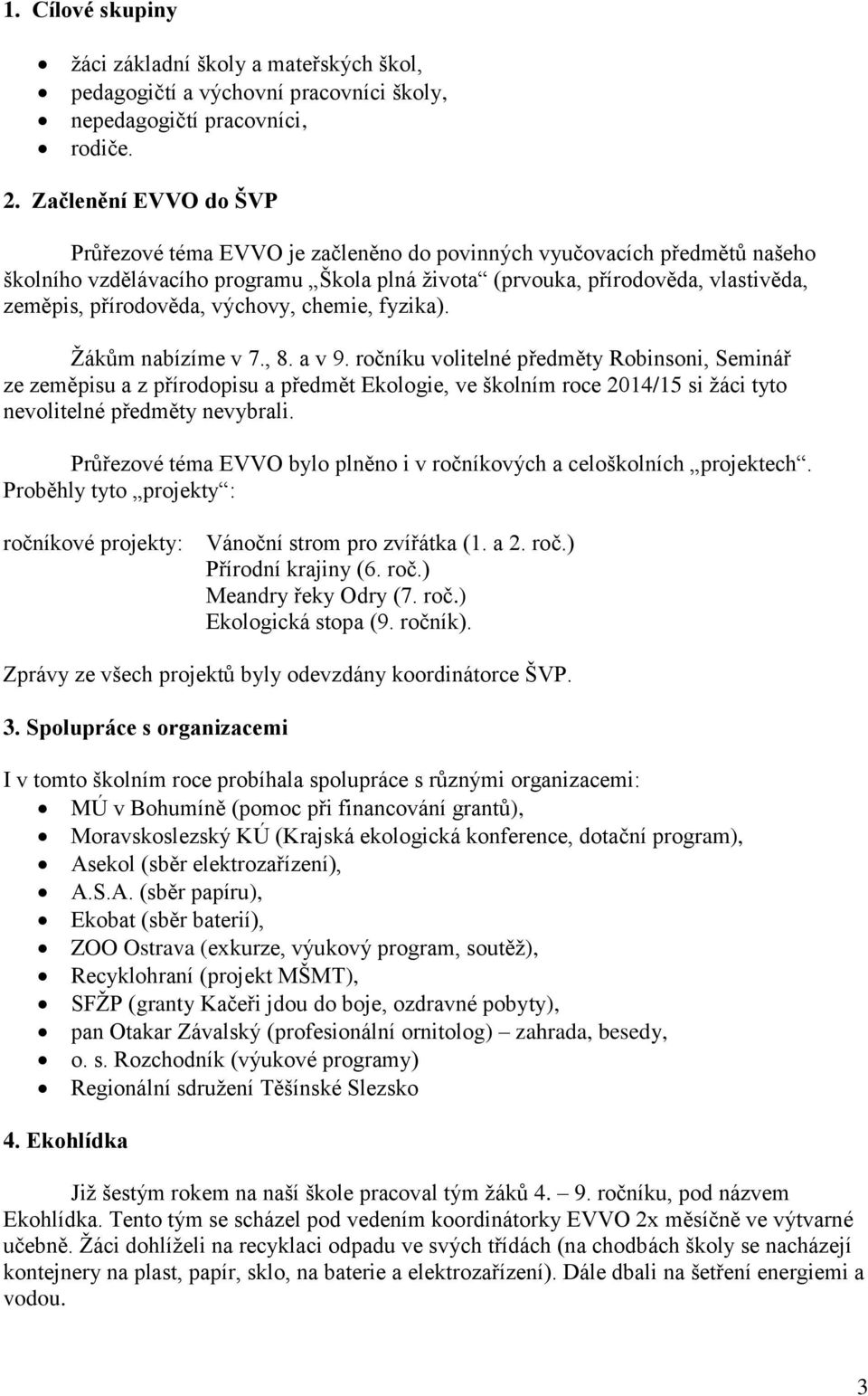 přírodověda, výchovy, chemie, fyzika). Žákům nabízíme v 7., 8. a v 9.