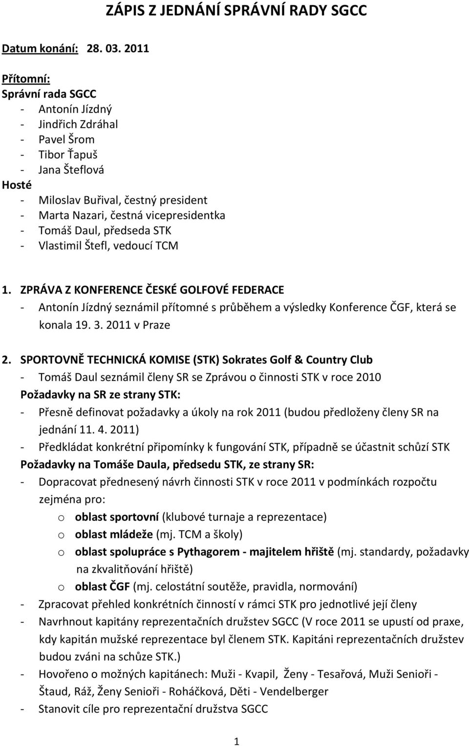 Tomáš Daul, předseda STK - Vlastimil Štefl, vedoucí TCM 1. ZPRÁVA Z KONFERENCE ČESKÉ GOLFOVÉ FEDERACE - Antonín Jízdný seznámil přítomné s průběhem a výsledky Konference ČGF, která se konala 19. 3.