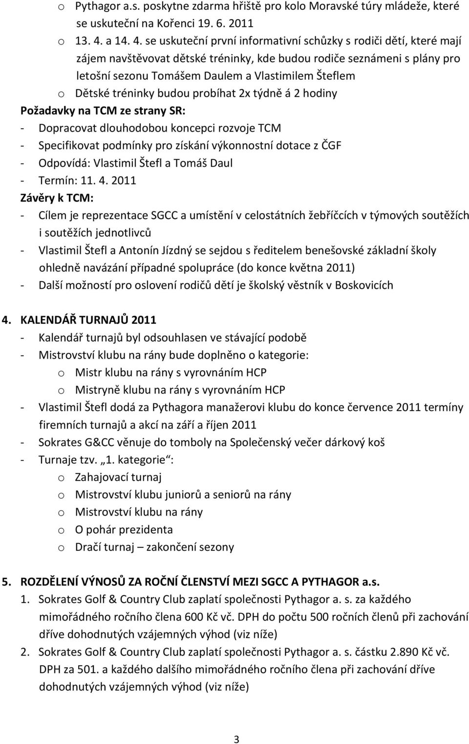 se uskuteční první informativní schůzky s rodiči dětí, které mají zájem navštěvovat dětské tréninky, kde budou rodiče seznámeni s plány pro letošní sezonu Tomášem Daulem a Vlastimilem Šteflem o