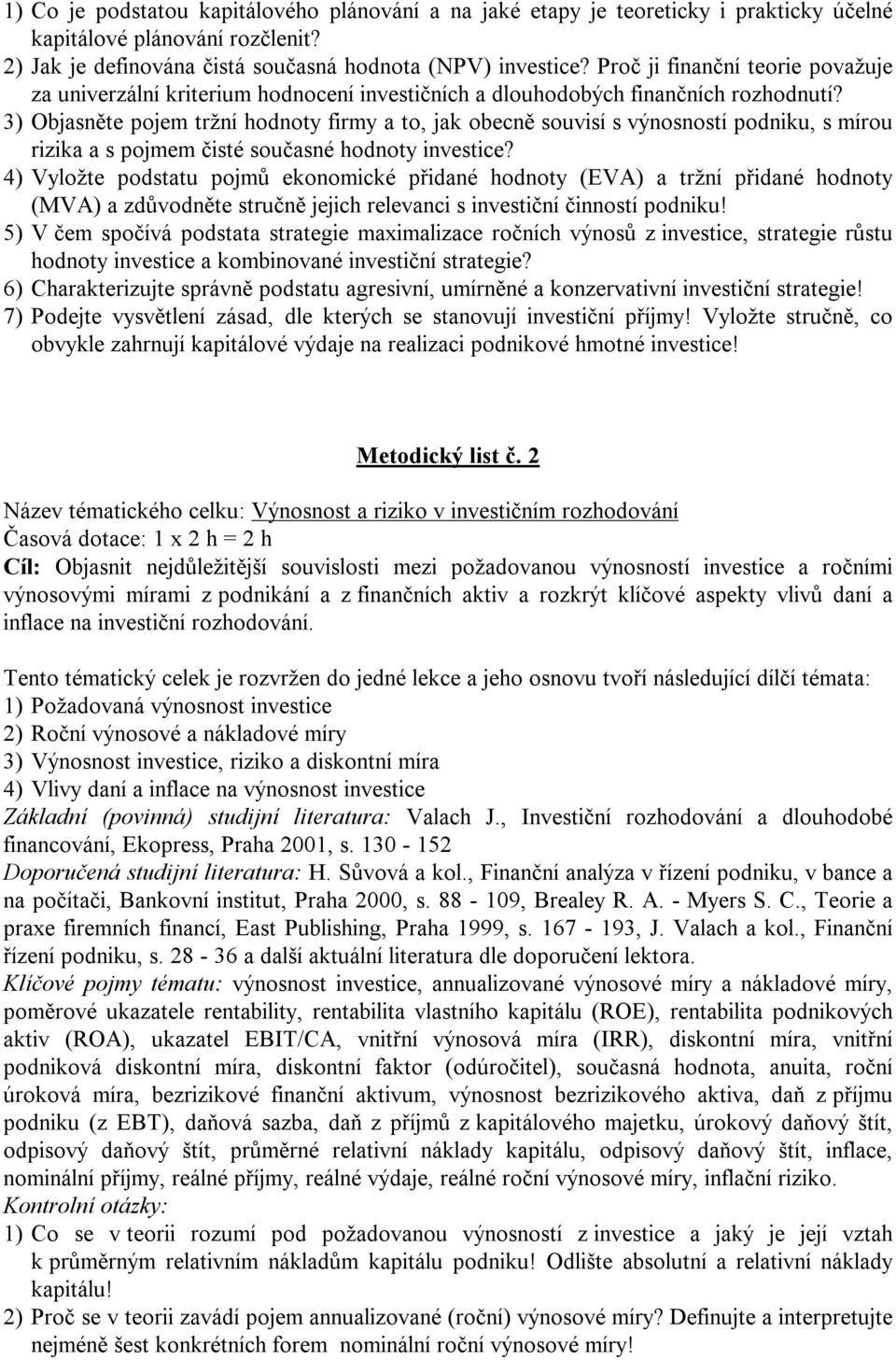 3) Objasněte pojem tržní hodnoty firmy a to, jak obecně souvisí s výnosností podniku, s mírou rizika a s pojmem čisté současné hodnoty investice?